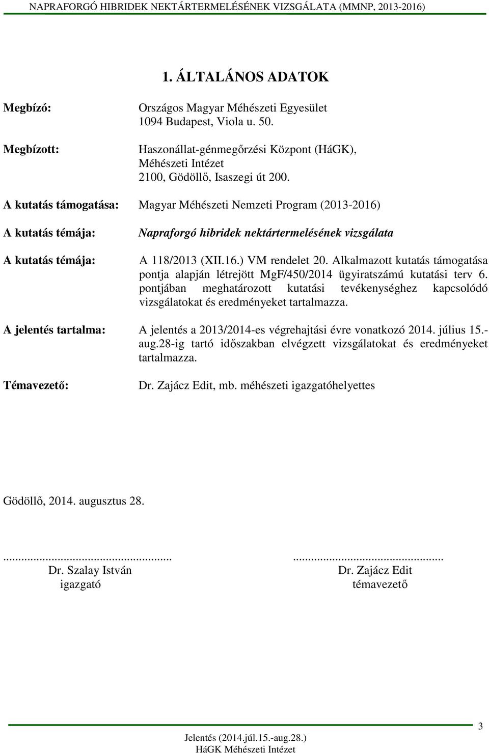 Alkalmazott kutatás támogatása pontja alapján létrejött MgF/450/2014 ügyiratszámú kutatási terv 6. pontjában meghatározott kutatási tevékenységhez kapcsolódó vizsgálatokat és eredményeket tartalmazza.