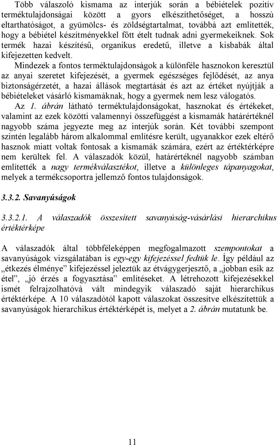 Mindezek a fontos terméktulajdonságok a különféle hasznokon keresztül az anyai szeretet kifejezését, a gyermek egészséges fejlődését, az anya biztonságérzetét, a hazai állások megtartását és azt az