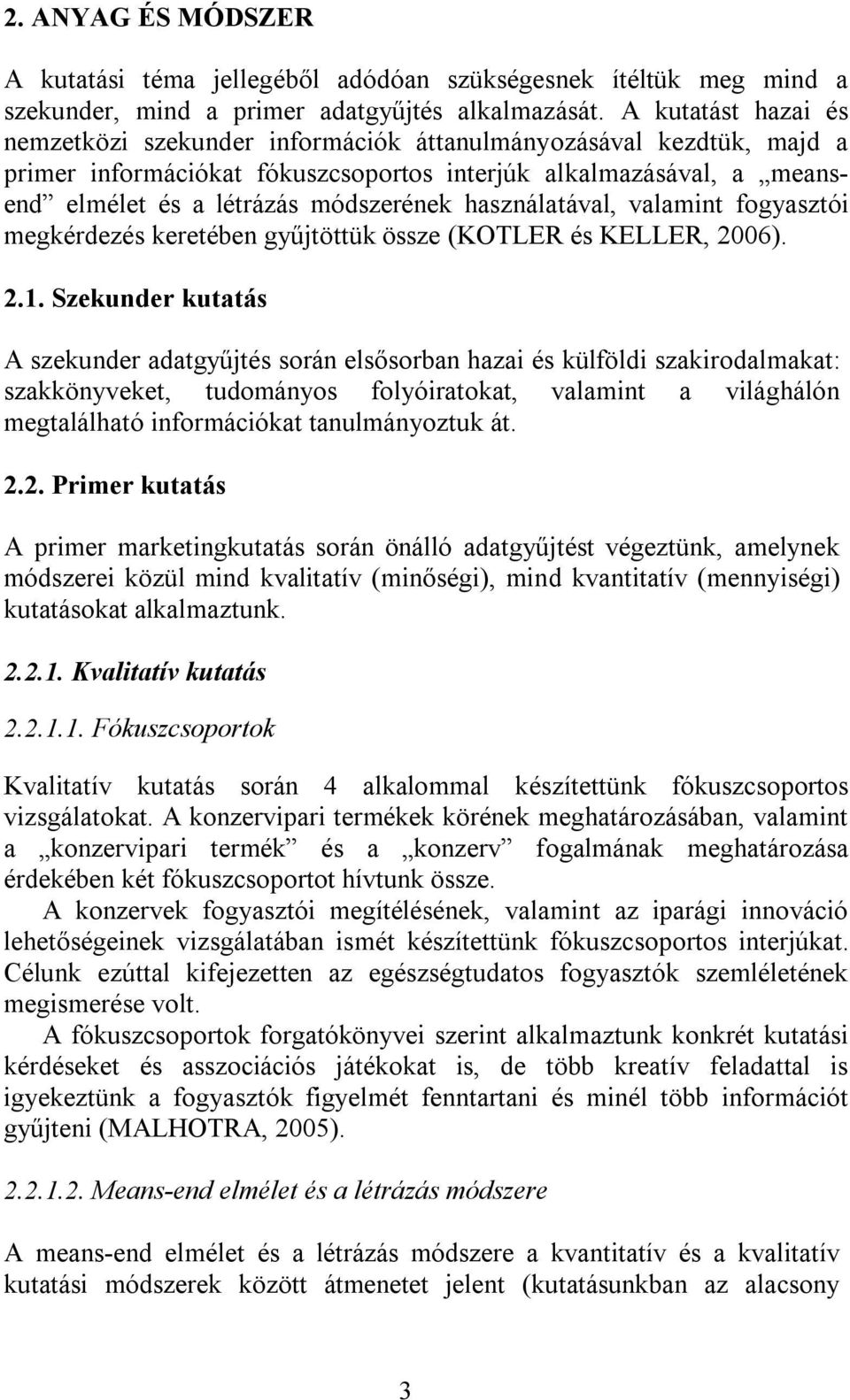 használatával, valamint fogyasztói megkérdezés keretében gyűjtöttük össze (KOTLER és KELLER, 2006). 2.1.