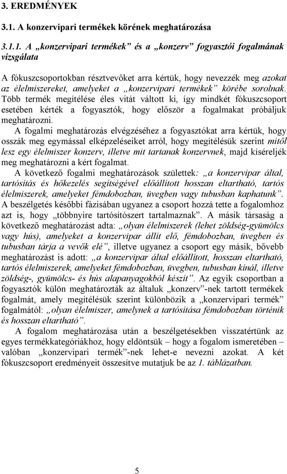 1. A konzervipari termékek és a konzerv fogyasztói fogalmának vizsgálata A fókuszcsoportokban résztvevőket arra kértük, hogy nevezzék meg azokat az élelmiszereket, amelyeket a konzervipari termékek