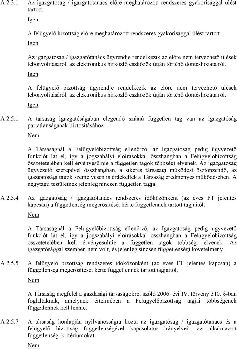 A felügyelő bizottság ügyrendje rendelkezik az előre nem tervezhető ülések lebonyolításáról, az elektronikus hírközlő eszközök útján történő döntéshozatalról. A 2.5.