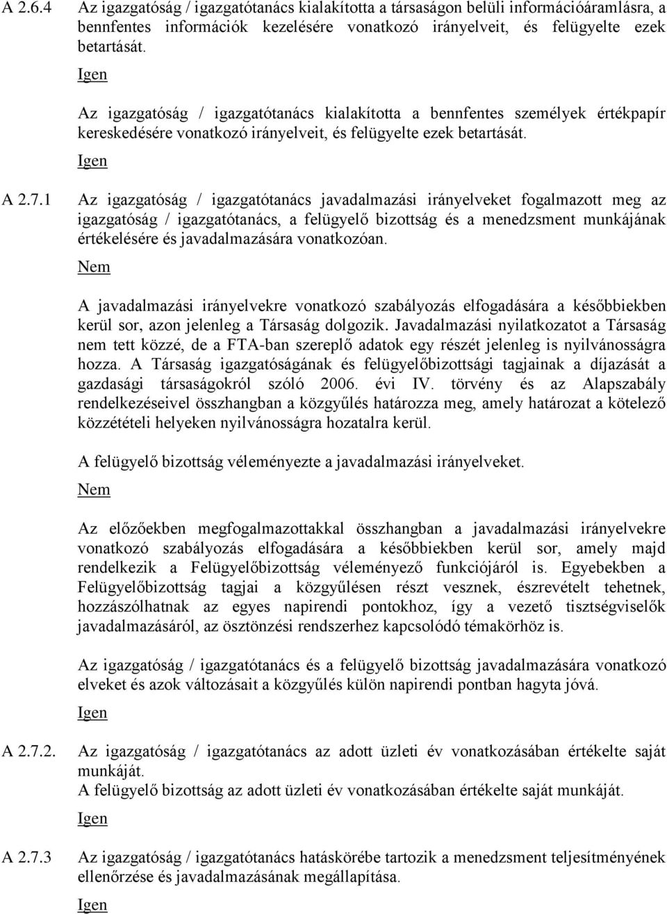 1 Az igazgatóság / igazgatótanács javadalmazási irányelveket fogalmazott meg az igazgatóság / igazgatótanács, a felügyelő bizottság és a menedzsment munkájának értékelésére és javadalmazására