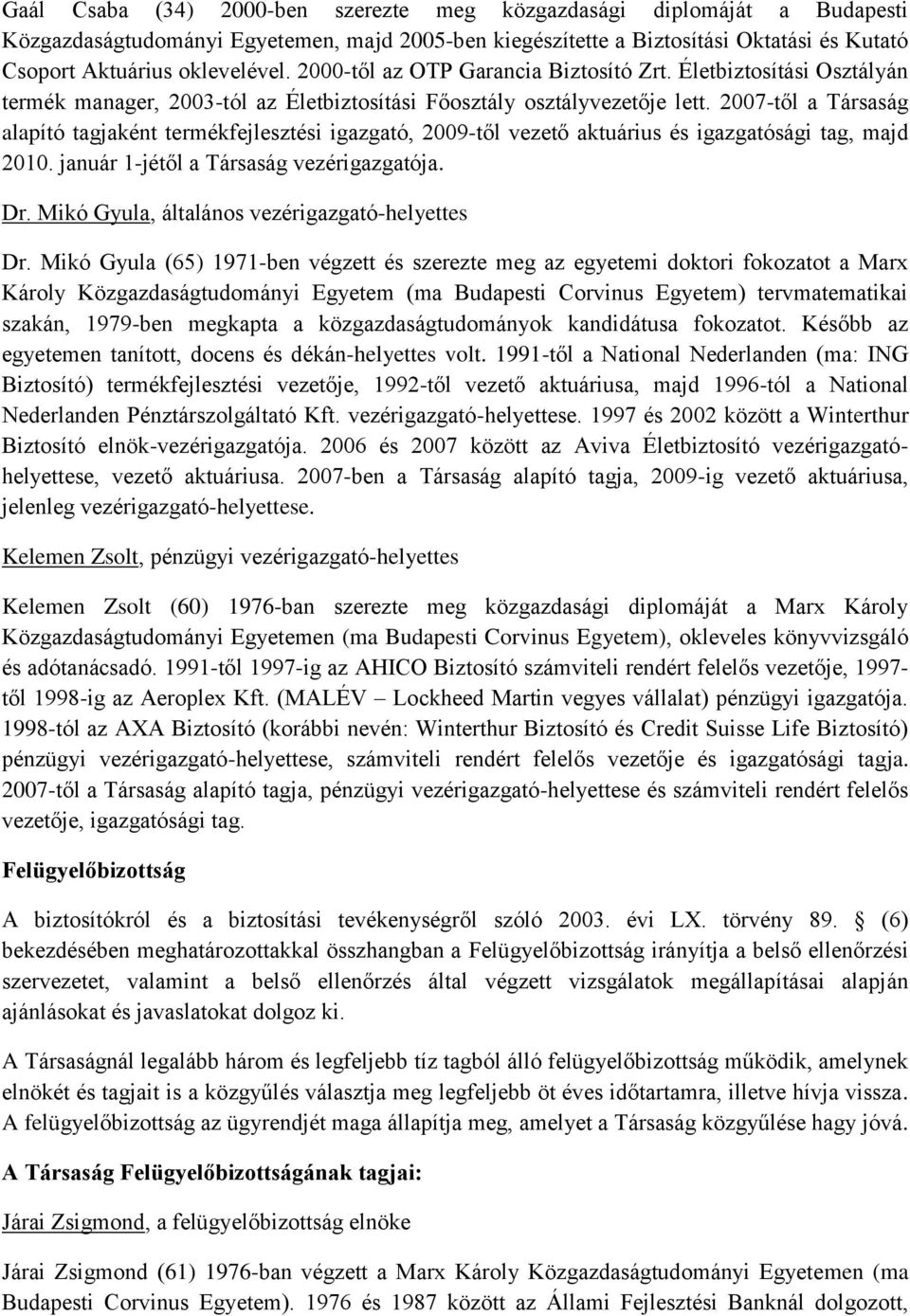 2007-től a Társaság alapító tagjaként termékfejlesztési igazgató, 2009-től vezető aktuárius és igazgatósági tag, majd 2010. január 1-jétől a Társaság vezérigazgatója. Dr.