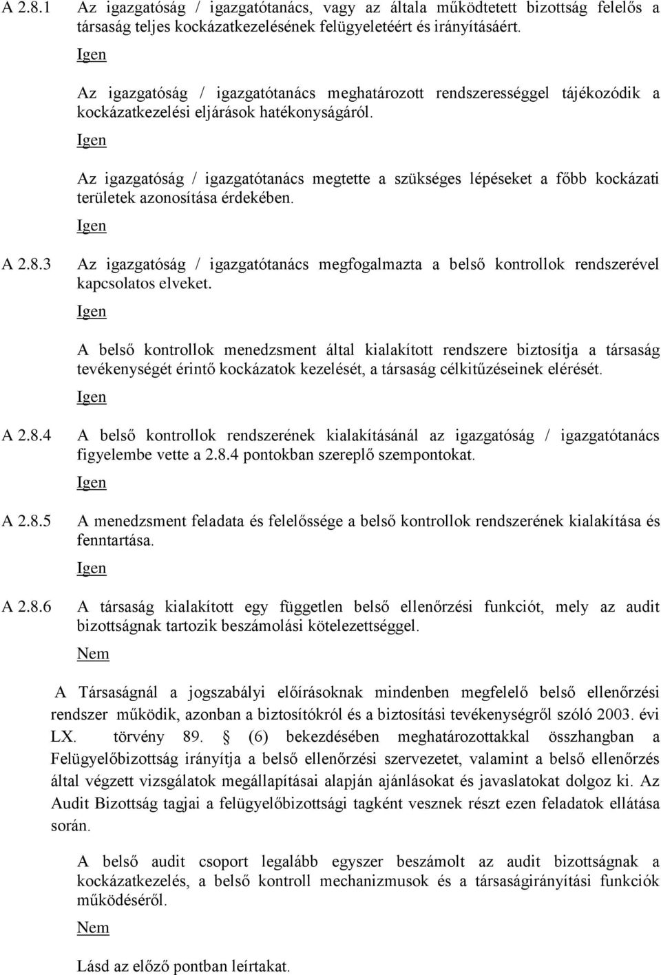 Az igazgatóság / igazgatótanács megtette a szükséges lépéseket a főbb kockázati területek azonosítása érdekében. A 2.8.