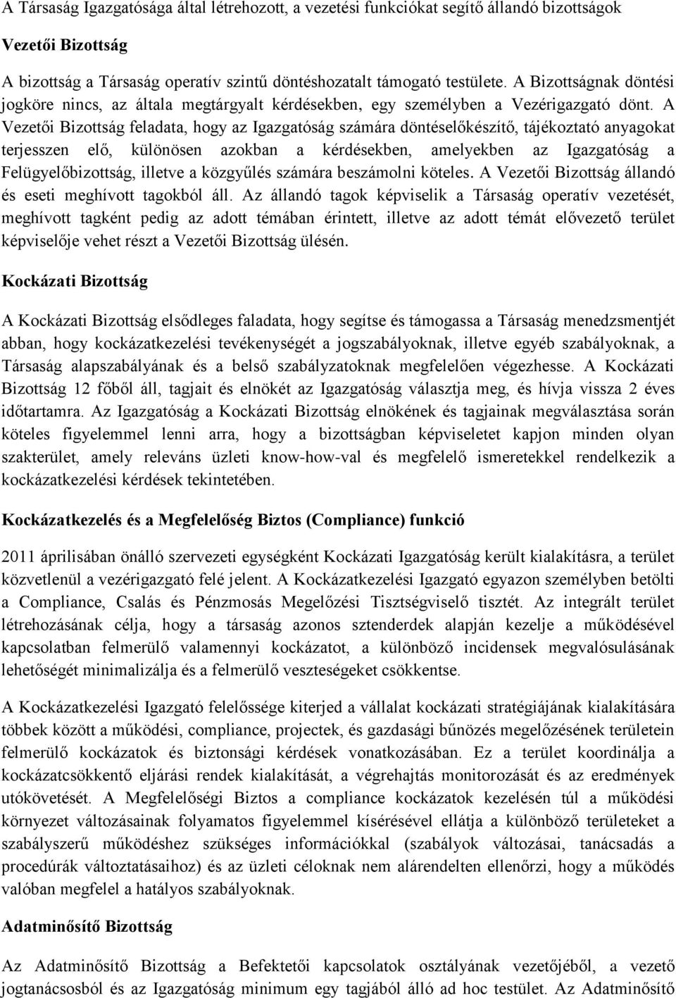 A Vezetői Bizottság feladata, hogy az Igazgatóság számára döntéselőkészítő, tájékoztató anyagokat terjesszen elő, különösen azokban a kérdésekben, amelyekben az Igazgatóság a Felügyelőbizottság,