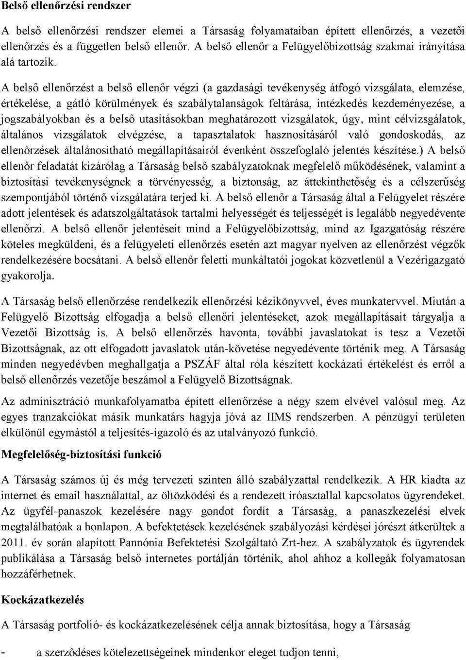 A belső ellenőrzést a belső ellenőr végzi (a gazdasági tevékenység átfogó vizsgálata, elemzése, értékelése, a gátló körülmények és szabálytalanságok feltárása, intézkedés kezdeményezése, a