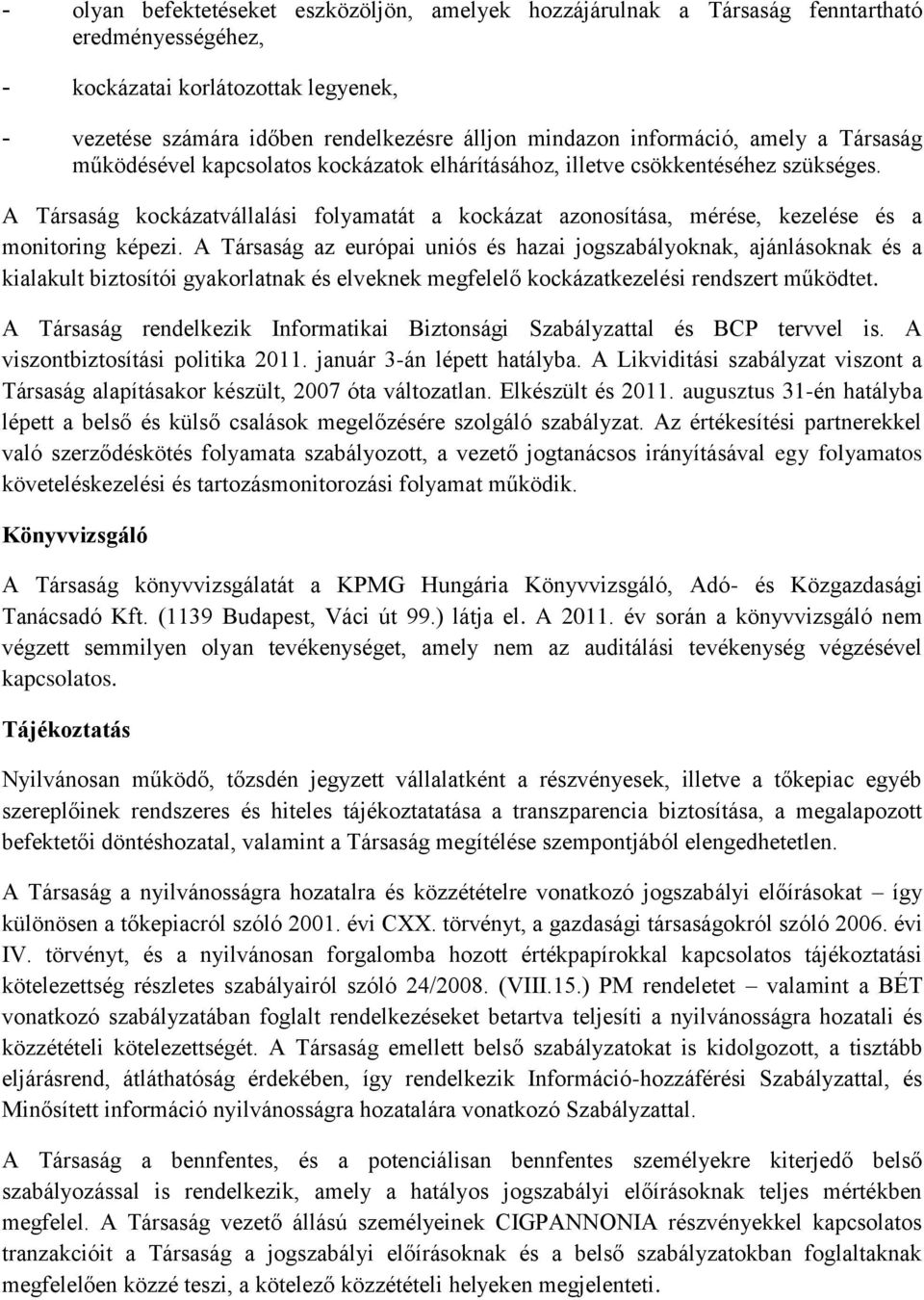 A Társaság kockázatvállalási folyamatát a kockázat azonosítása, mérése, kezelése és a monitoring képezi.