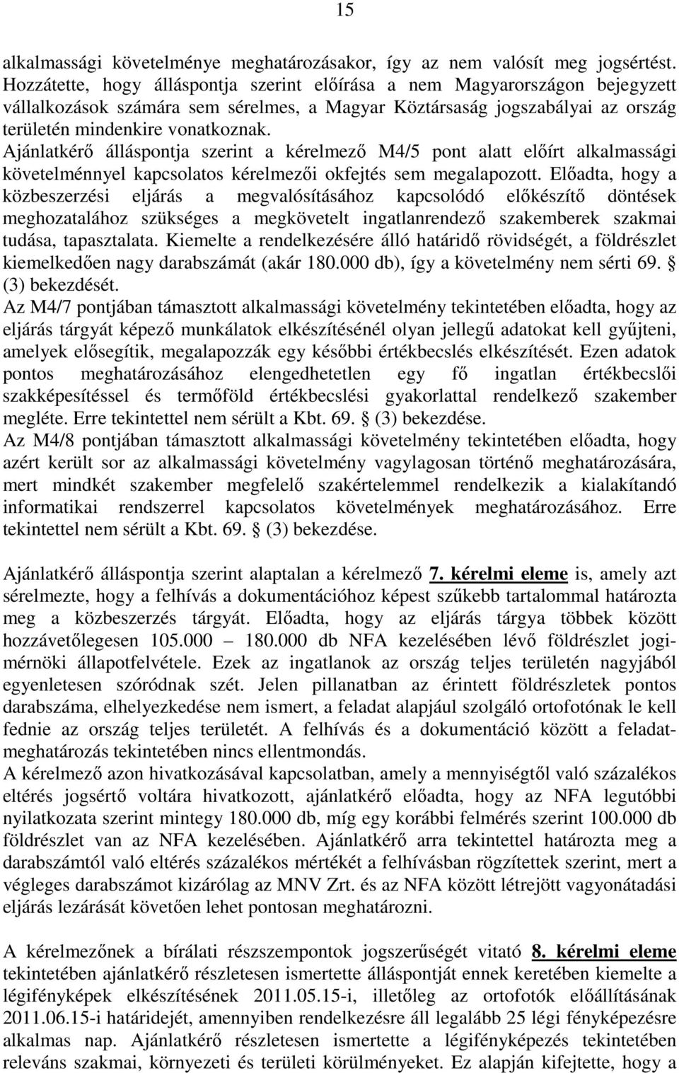 Ajánlatkérő álláspontja szerint a kérelmező M4/5 pont alatt előírt alkalmassági követelménnyel kapcsolatos kérelmezői okfejtés sem megalapozott.