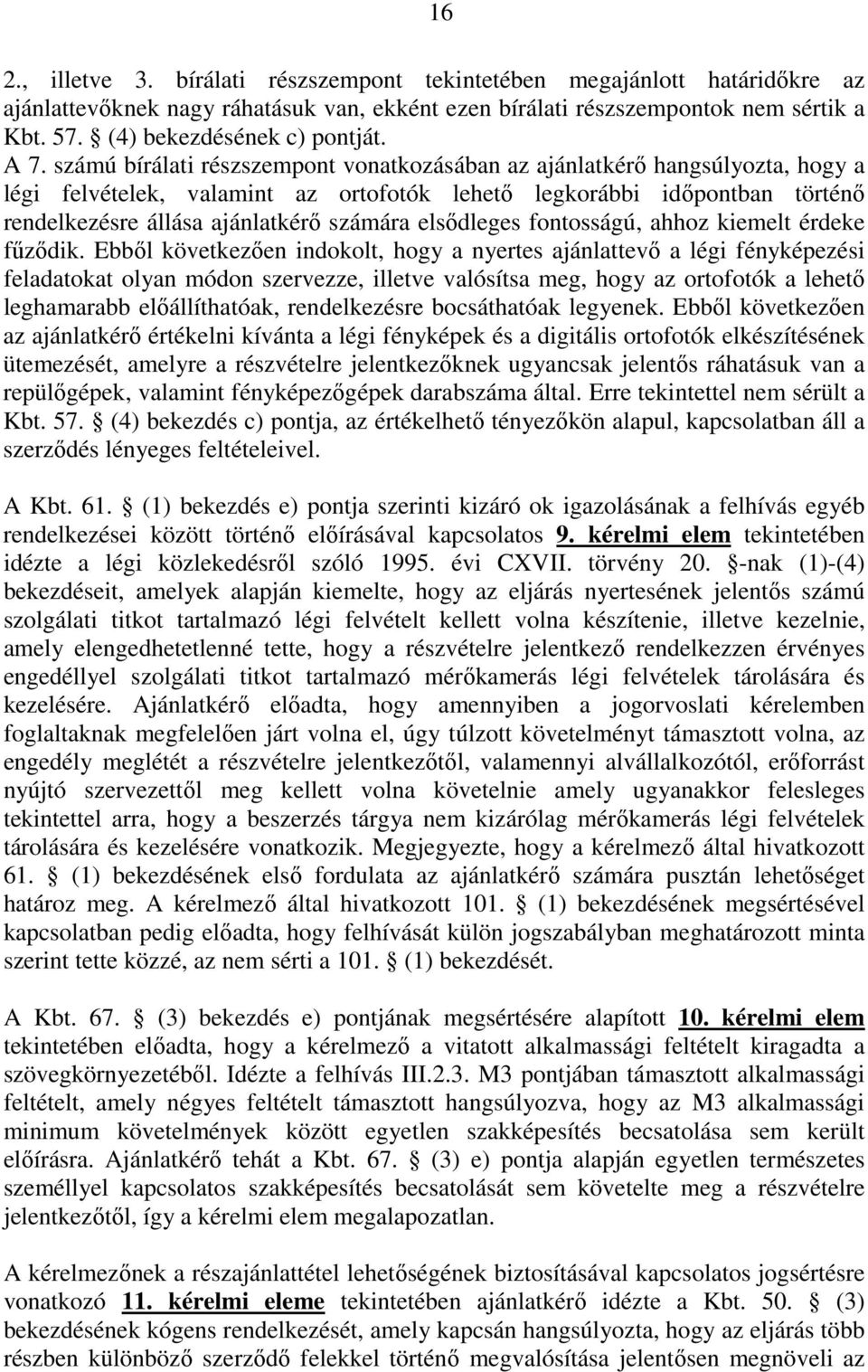 számú bírálati részszempont vonatkozásában az ajánlatkérő hangsúlyozta, hogy a légi felvételek, valamint az ortofotók lehető legkorábbi időpontban történő rendelkezésre állása ajánlatkérő számára