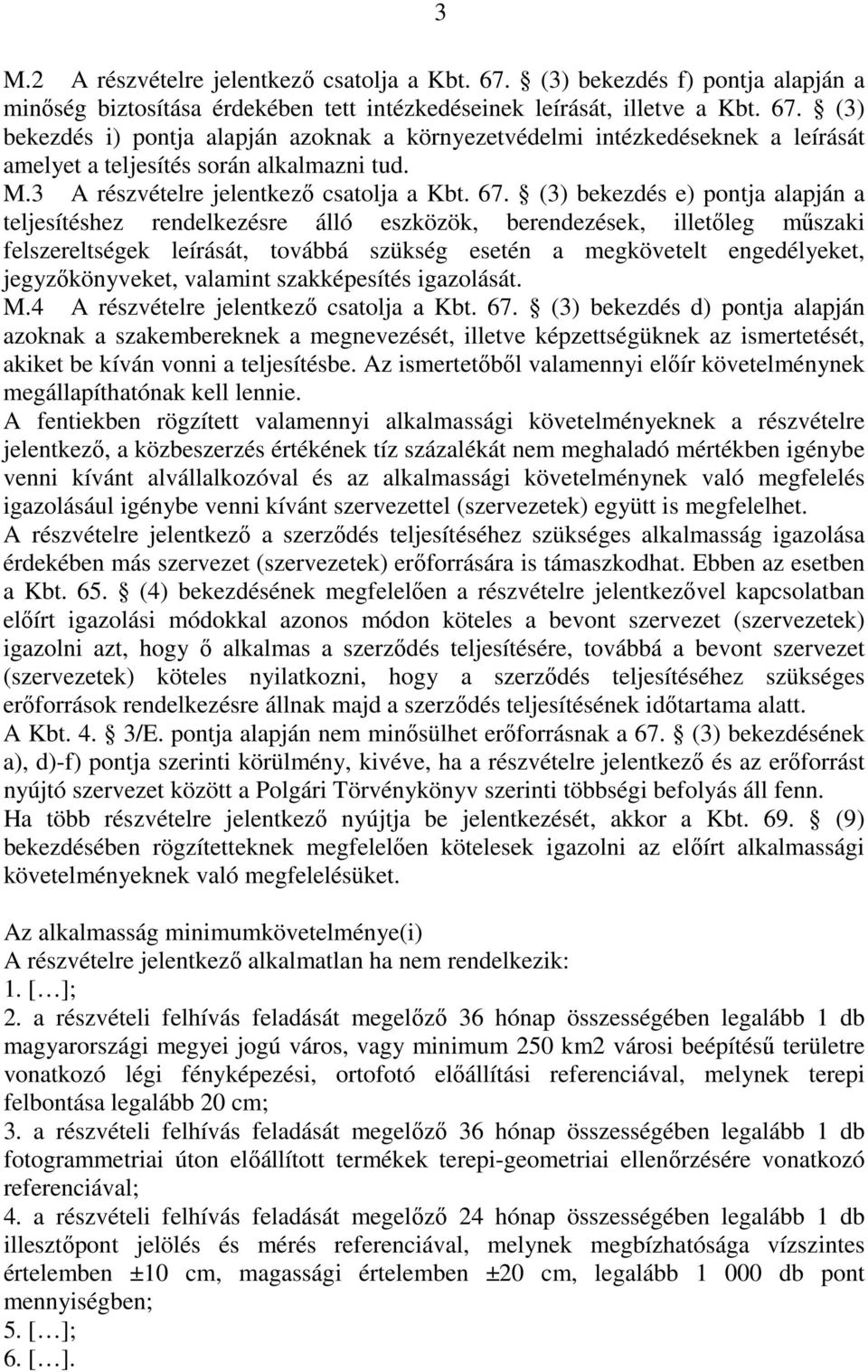 (3) bekezdés e) pontja alapján a teljesítéshez rendelkezésre álló eszközök, berendezések, illetőleg műszaki felszereltségek leírását, továbbá szükség esetén a megkövetelt engedélyeket,