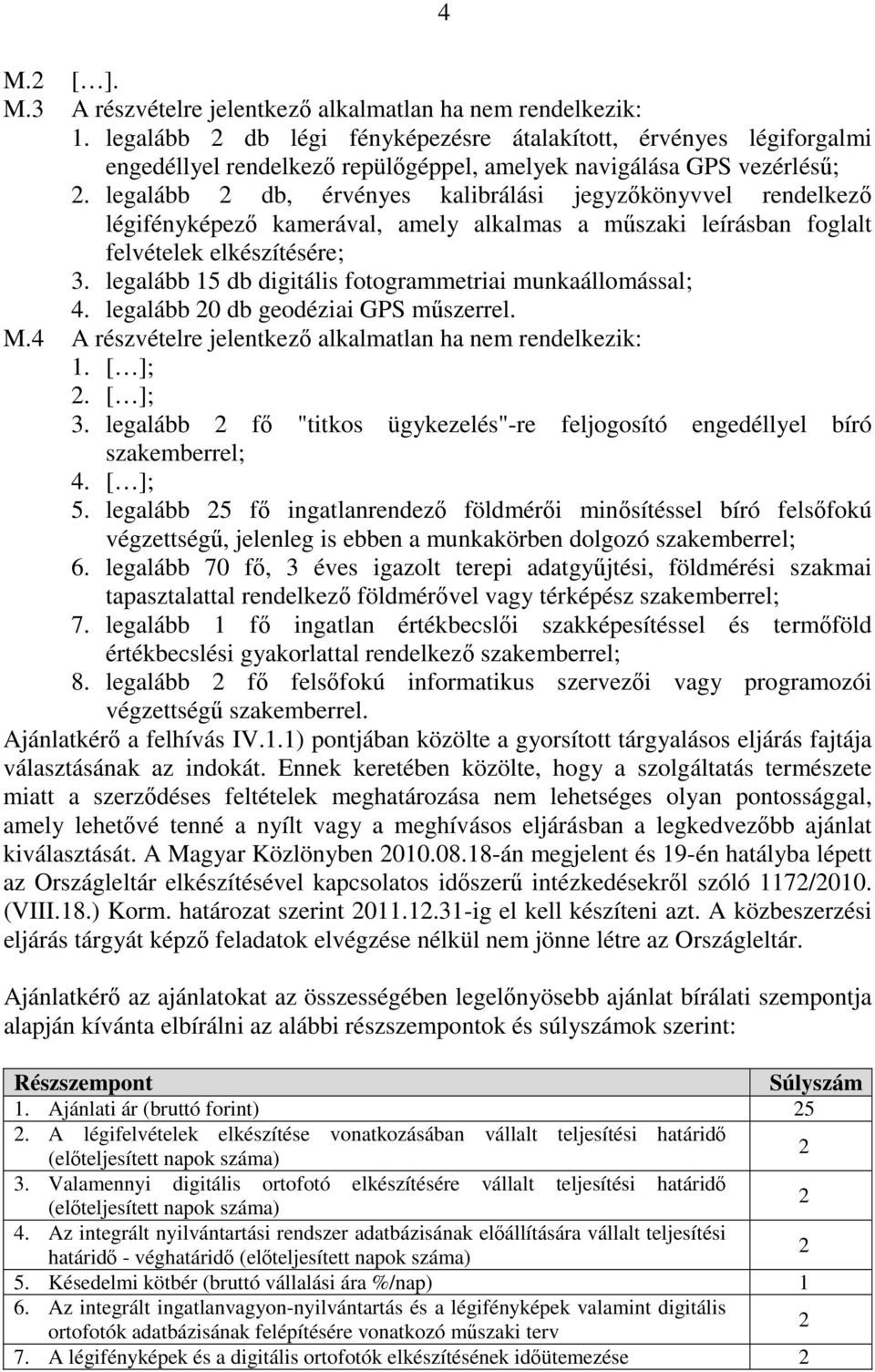 legalább 2 db, érvényes kalibrálási jegyzőkönyvvel rendelkező légifényképező kamerával, amely alkalmas a műszaki leírásban foglalt felvételek elkészítésére; 3.