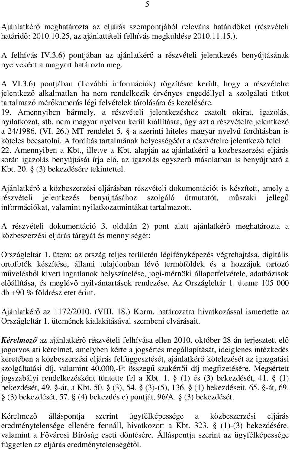 6) pontjában (További információk) rögzítésre került, hogy a részvételre jelentkező alkalmatlan ha nem rendelkezik érvényes engedéllyel a szolgálati titkot tartalmazó mérőkamerás légi felvételek