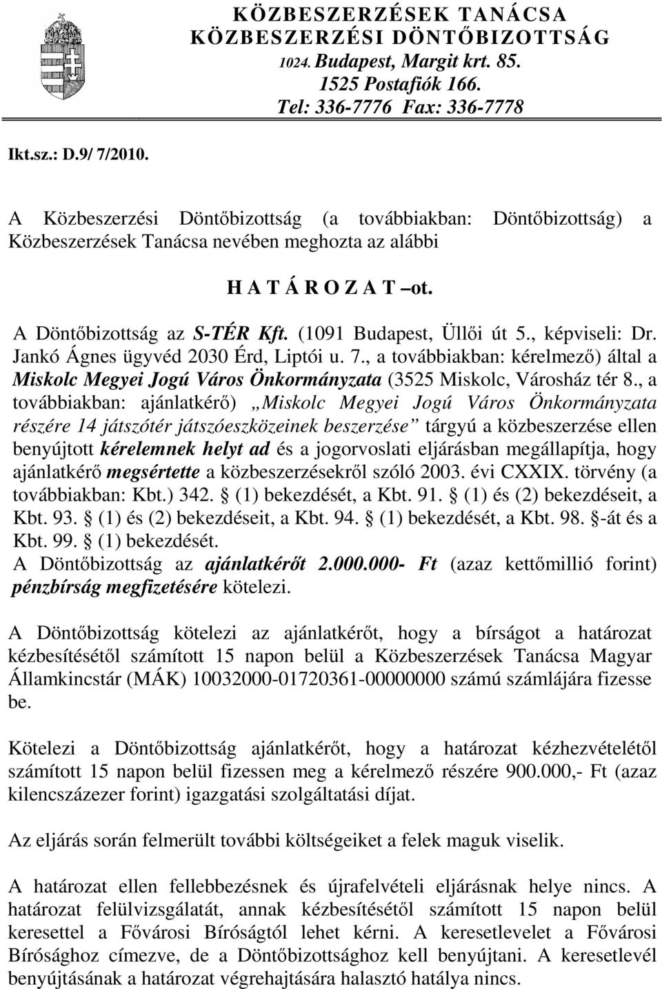 , képviseli: Dr. Jankó Ágnes ügyvéd 2030 Érd, Liptói u. 7., a továbbiakban: kérelmező) által a Miskolc Megyei Jogú Város Önkormányzata (3525 Miskolc, Városház tér 8.