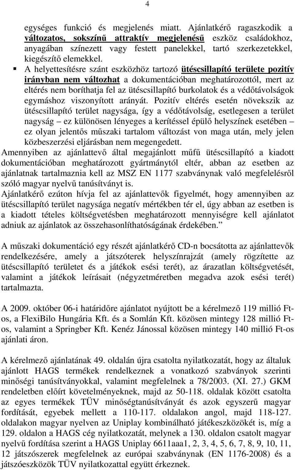 A helyettesítésre szánt eszközhöz tartozó ütéscsillapító területe pozitív irányban nem változhat a dokumentációban meghatározottól, mert az eltérés nem boríthatja fel az ütéscsillapító burkolatok és