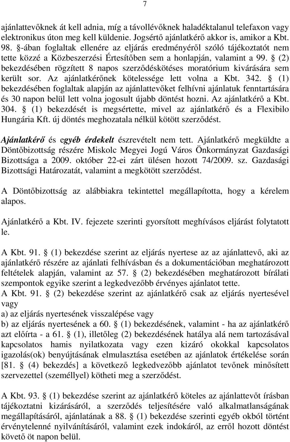 (2) bekezdésében rögzített 8 napos szerződéskötéses moratórium kivárására sem került sor. Az ajánlatkérőnek kötelessége lett volna a Kbt. 342.