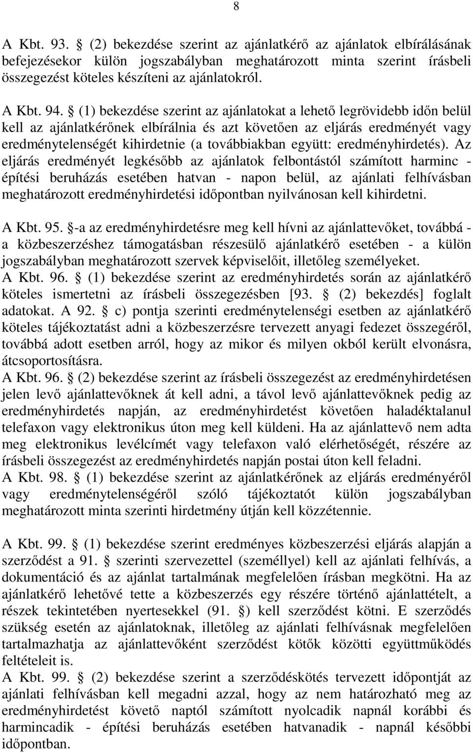 (1) bekezdése szerint az ajánlatokat a lehető legrövidebb időn belül kell az ajánlatkérőnek elbírálnia és azt követően az eljárás eredményét vagy eredménytelenségét kihirdetnie (a továbbiakban