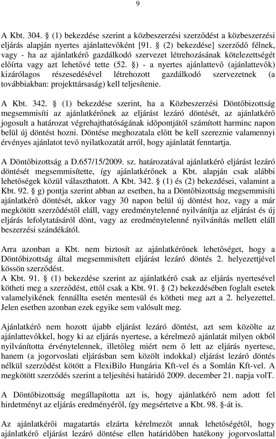 ) - a nyertes ajánlattevő (ajánlattevők) kizárólagos részesedésével létrehozott gazdálkodó szervezetnek (a továbbiakban: projekttársaság) kell teljesítenie. A Kbt. 342.