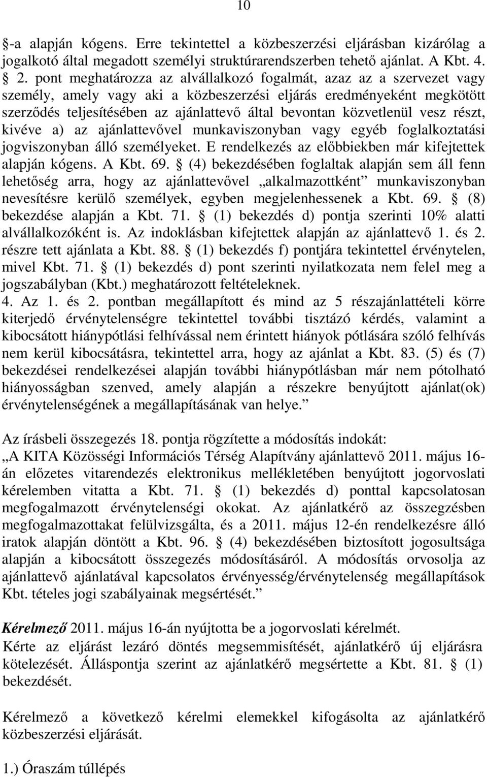 közvetlenül vesz részt, kivéve a) az ajánlattevővel munkaviszonyban vagy egyéb foglalkoztatási jogviszonyban álló személyeket. E rendelkezés az előbbiekben már kifejtettek alapján kógens. A Kbt. 69.