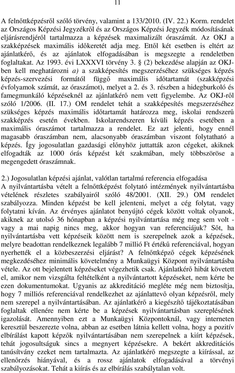 Az OKJ a szakképzések maximális időkeretét adja meg. Ettől két esetben is eltért az ajánlatkérő, és az ajánlatok elfogadásában is megszegte a rendeletben foglaltakat. Az 1993. évi LXXXVI törvény 3.