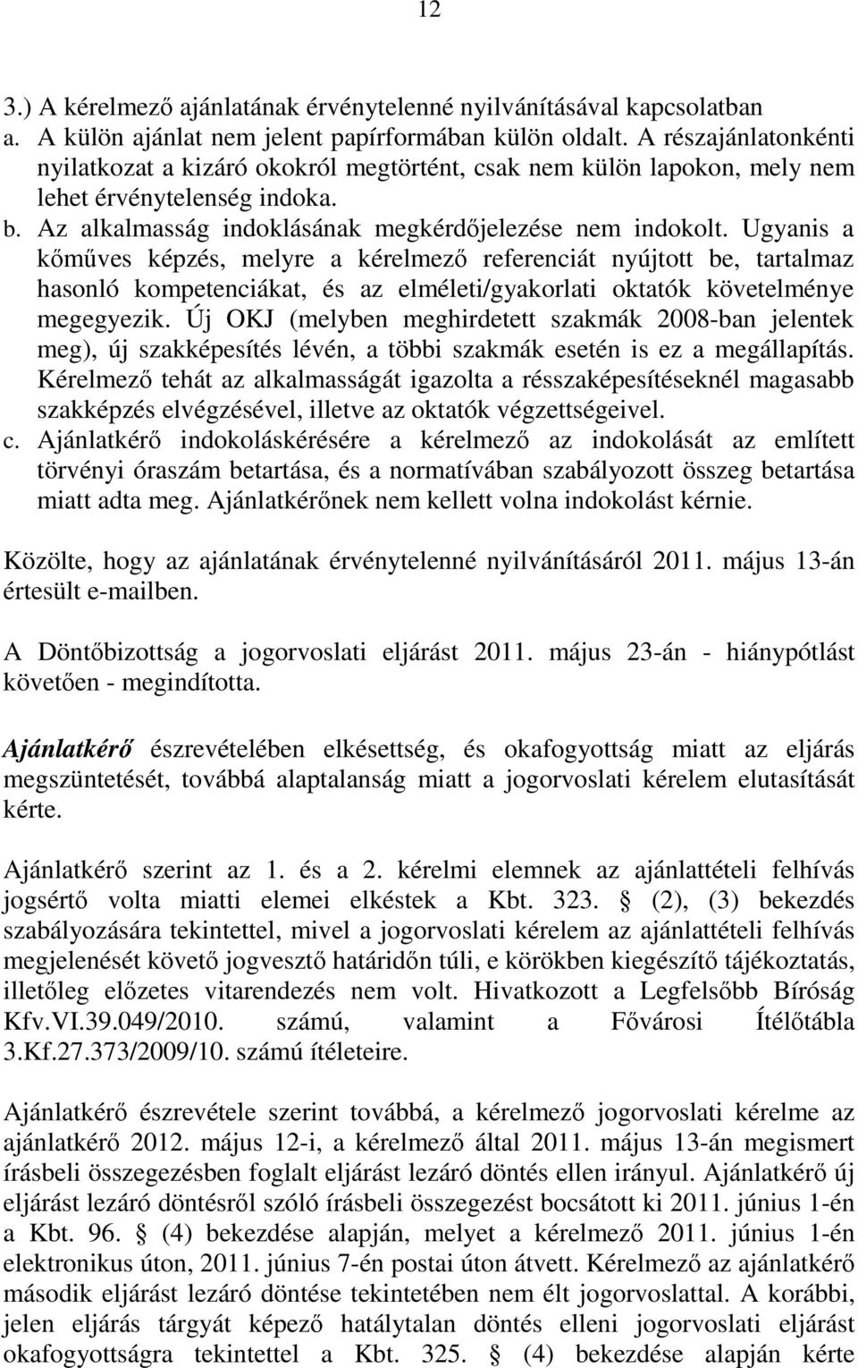 Ugyanis a kőműves képzés, melyre a kérelmező referenciát nyújtott be, tartalmaz hasonló kompetenciákat, és az elméleti/gyakorlati oktatók követelménye megegyezik.