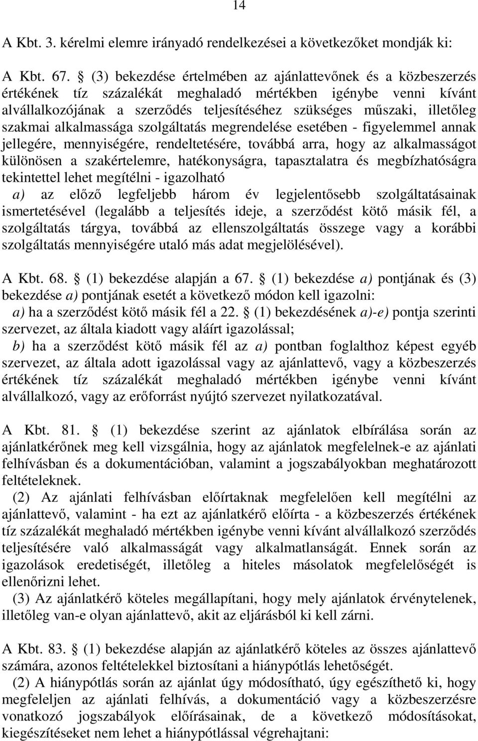 illetőleg szakmai alkalmassága szolgáltatás megrendelése esetében - figyelemmel annak jellegére, mennyiségére, rendeltetésére, továbbá arra, hogy az alkalmasságot különösen a szakértelemre,