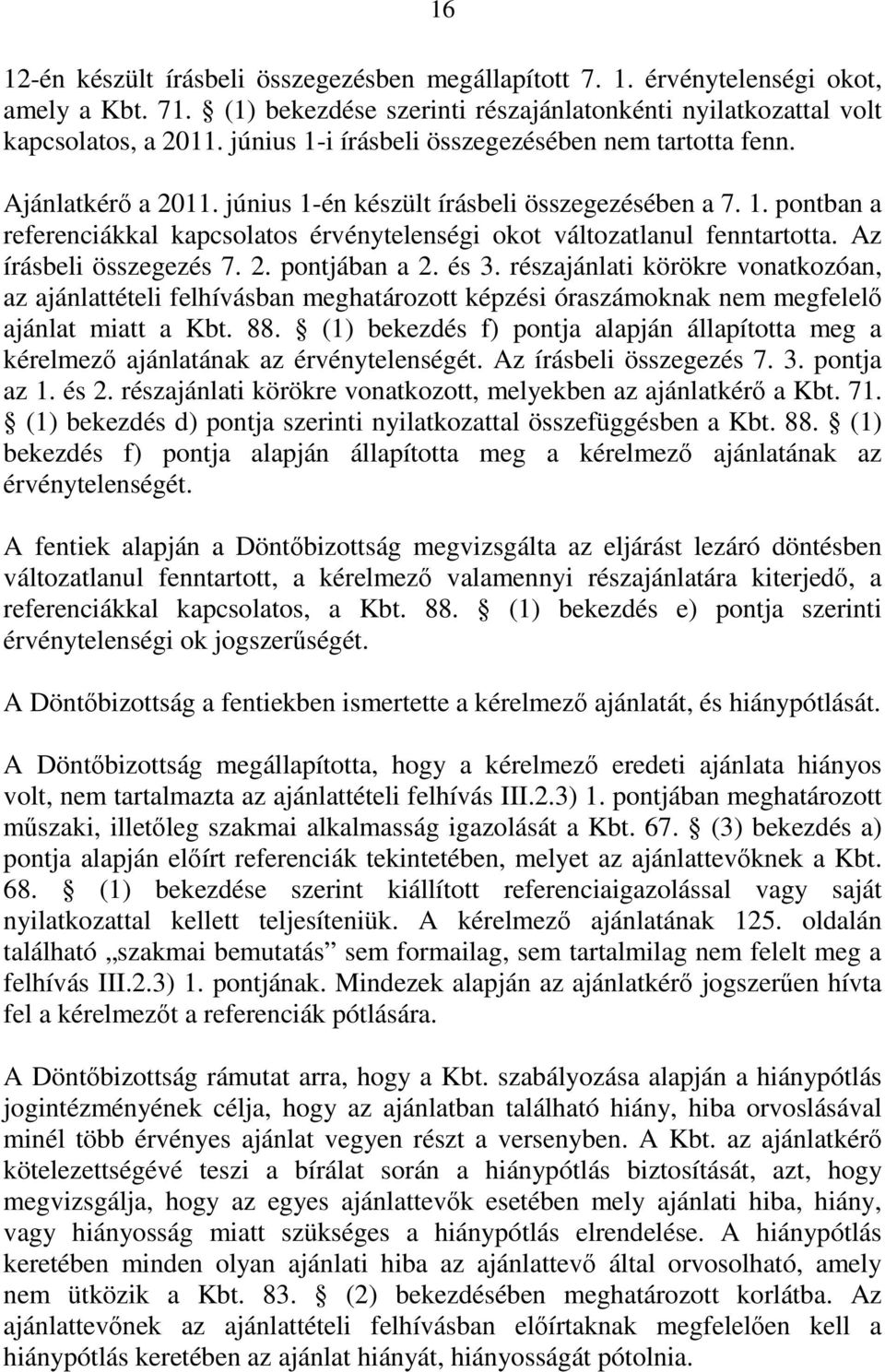 Az írásbeli összegezés 7. 2. pontjában a 2. és 3. részajánlati körökre vonatkozóan, az ajánlattételi felhívásban meghatározott képzési óraszámoknak nem megfelelő ajánlat miatt a Kbt. 88.