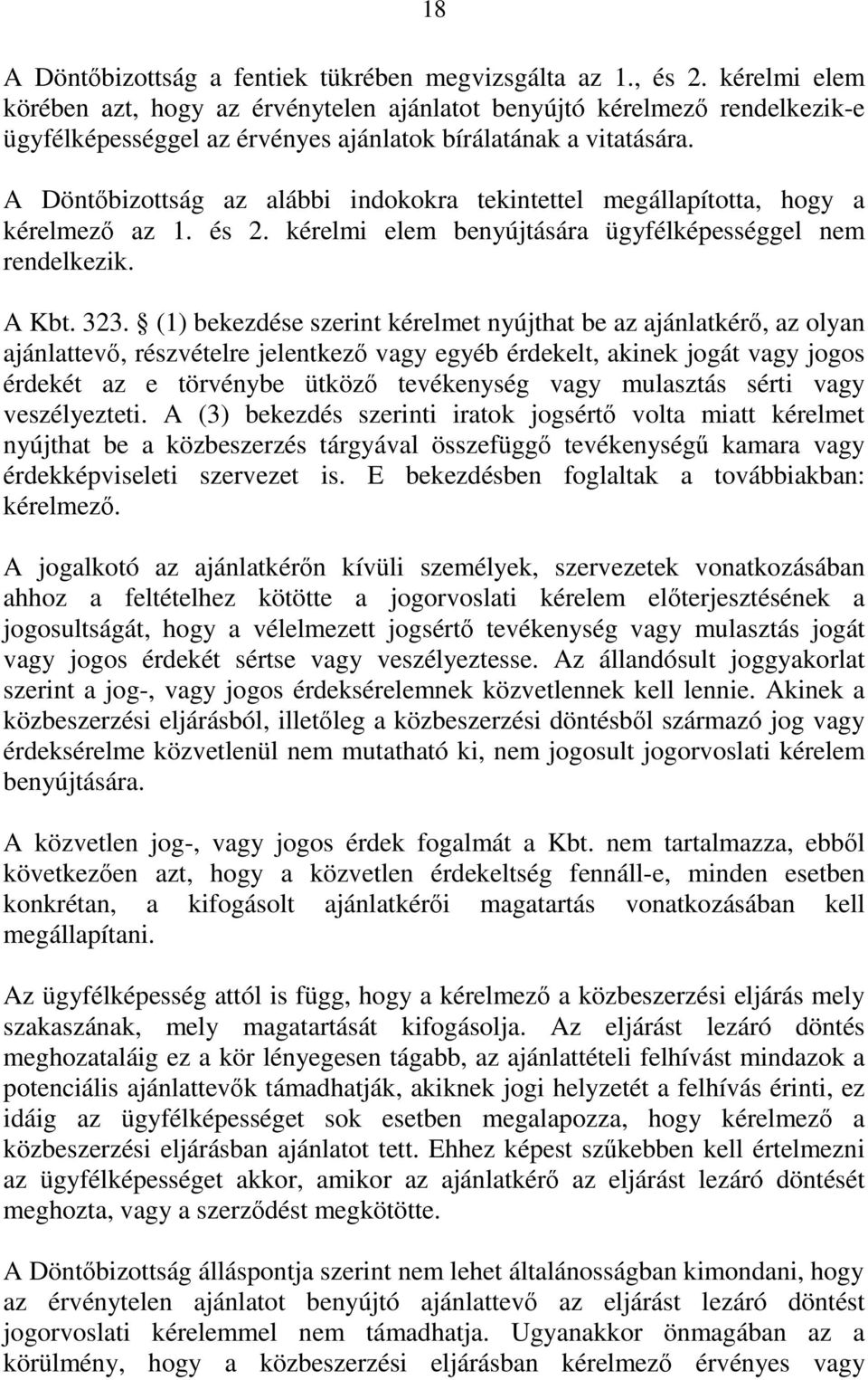 A Döntőbizottság az alábbi indokokra tekintettel megállapította, hogy a kérelmező az 1. és 2. kérelmi elem benyújtására ügyfélképességgel nem rendelkezik. A Kbt. 323.