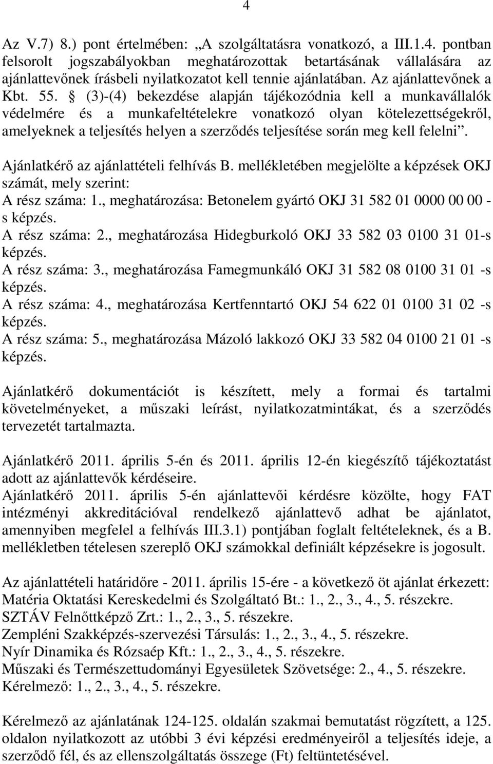 (3)-(4) bekezdése alapján tájékozódnia kell a munkavállalók védelmére és a munkafeltételekre vonatkozó olyan kötelezettségekről, amelyeknek a teljesítés helyen a szerződés teljesítése során meg kell