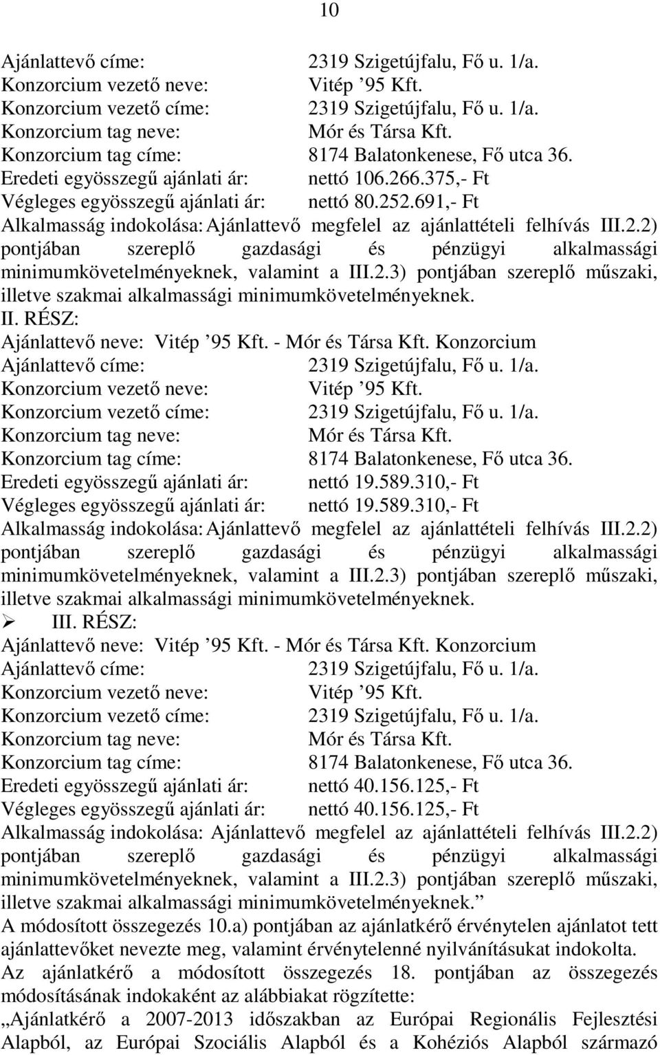 691,- Ft Alkalmasság indokolása: Ajánlattevő megfelel az ajánlattételi felhívás III.2.2) pontjában szereplő gazdasági és pénzügyi alkalmassági minimumkövetelményeknek, valamint a III.2.3) pontjában szereplő műszaki, illetve szakmai alkalmassági minimumkövetelményeknek.