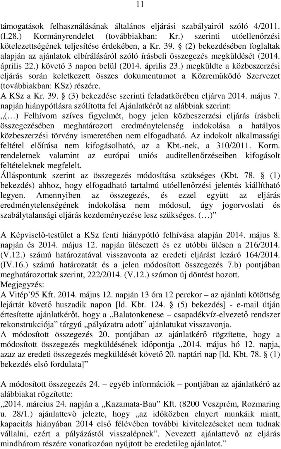 ) megküldte a közbeszerzési eljárás során keletkezett összes dokumentumot a Közreműködő Szervezet (továbbiakban: KSz) részére. A KSz a Kr. 39. (3) bekezdése szerinti feladatkörében eljárva 2014.