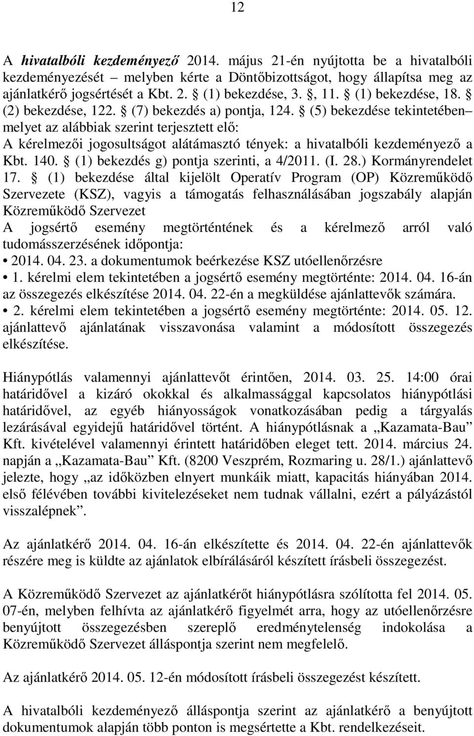 (5) bekezdése tekintetében melyet az alábbiak szerint terjesztett elő: A kérelmezői jogosultságot alátámasztó tények: a hivatalbóli kezdeményező a Kbt. 140. (1) bekezdés g) pontja szerinti, a 4/2011.