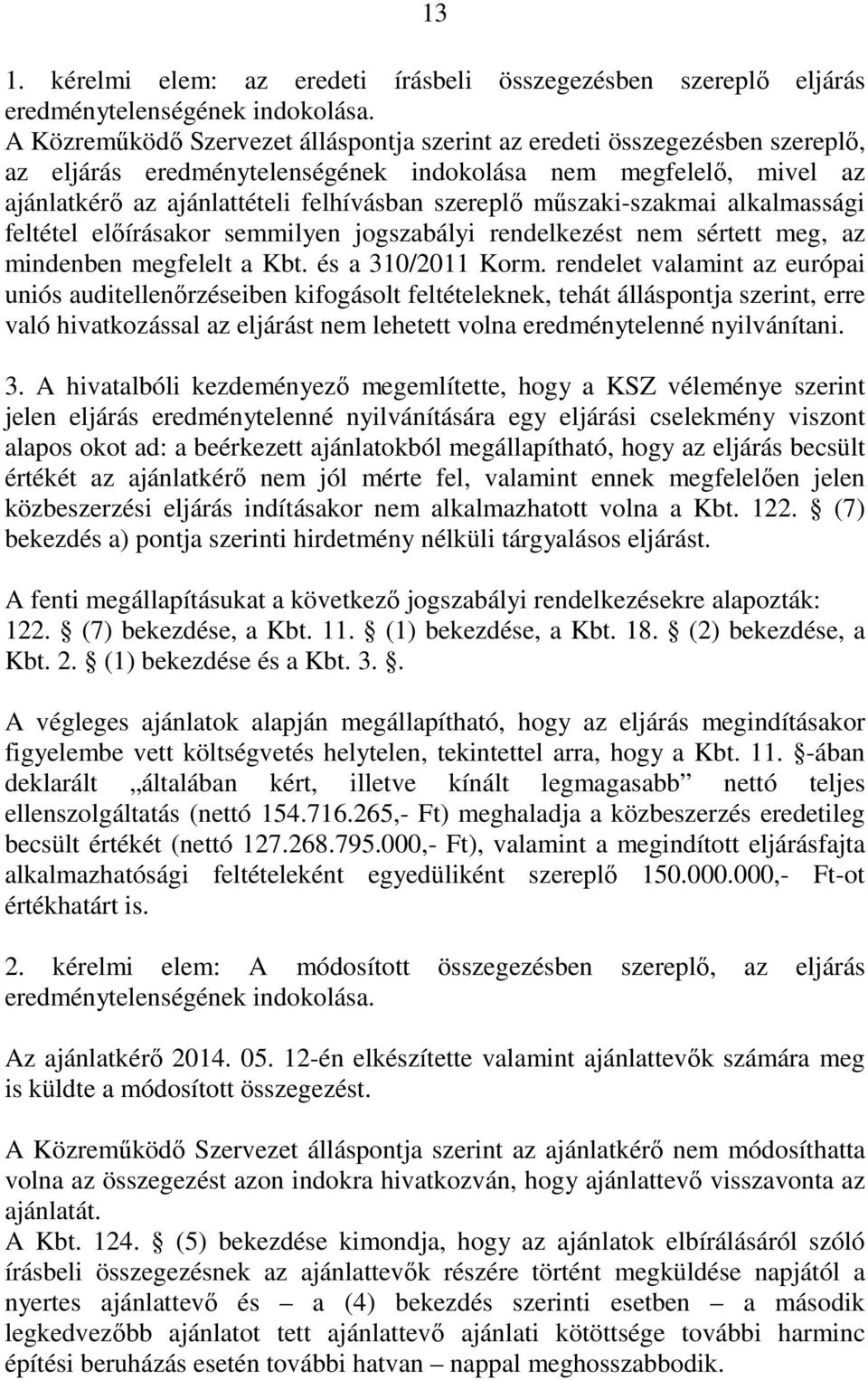 műszaki-szakmai alkalmassági feltétel előírásakor semmilyen jogszabályi rendelkezést nem sértett meg, az mindenben megfelelt a Kbt. és a 310/2011 Korm.