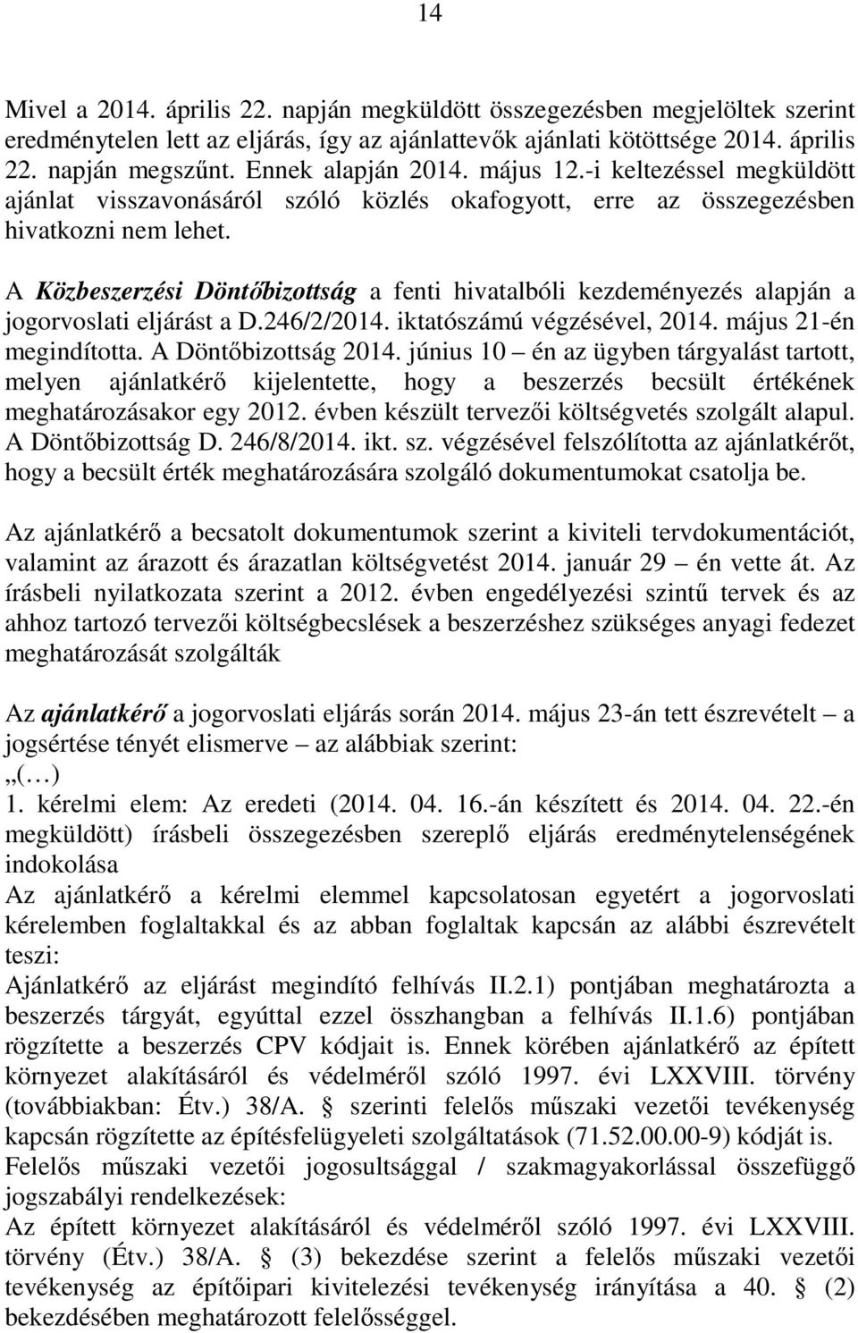 A Közbeszerzési Döntőbizottság a fenti hivatalbóli kezdeményezés alapján a jogorvoslati eljárást a D.246/2/2014. iktatószámú végzésével, 2014. május 21-én megindította. A Döntőbizottság 2014.