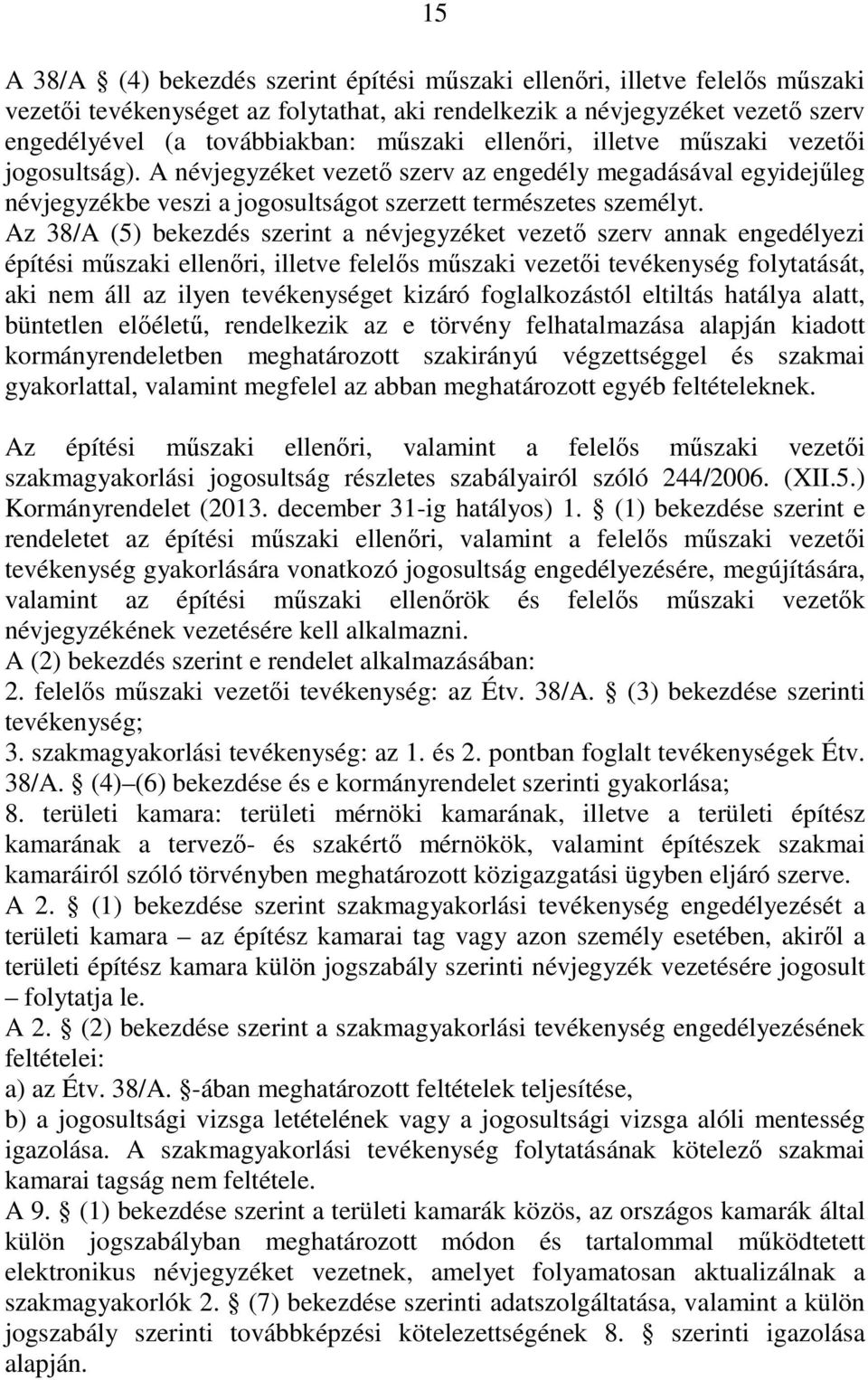 Az 38/A (5) bekezdés szerint a névjegyzéket vezető szerv annak engedélyezi építési műszaki ellenőri, illetve felelős műszaki vezetői tevékenység folytatását, aki nem áll az ilyen tevékenységet kizáró