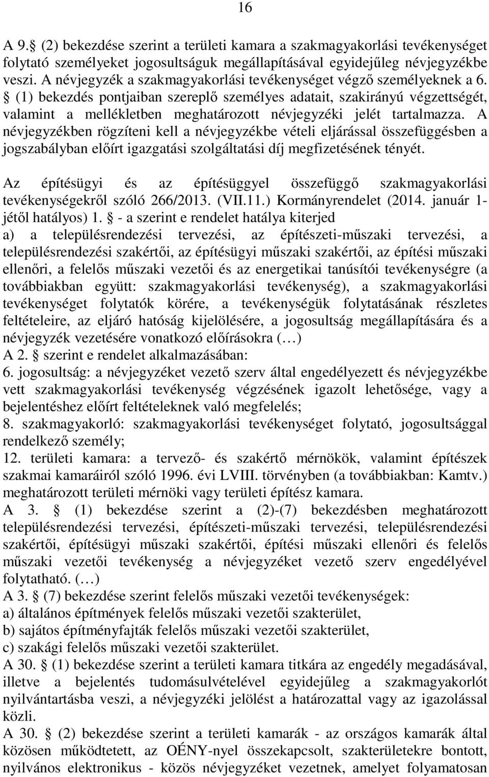 (1) bekezdés pontjaiban szereplő személyes adatait, szakirányú végzettségét, valamint a mellékletben meghatározott névjegyzéki jelét tartalmazza.