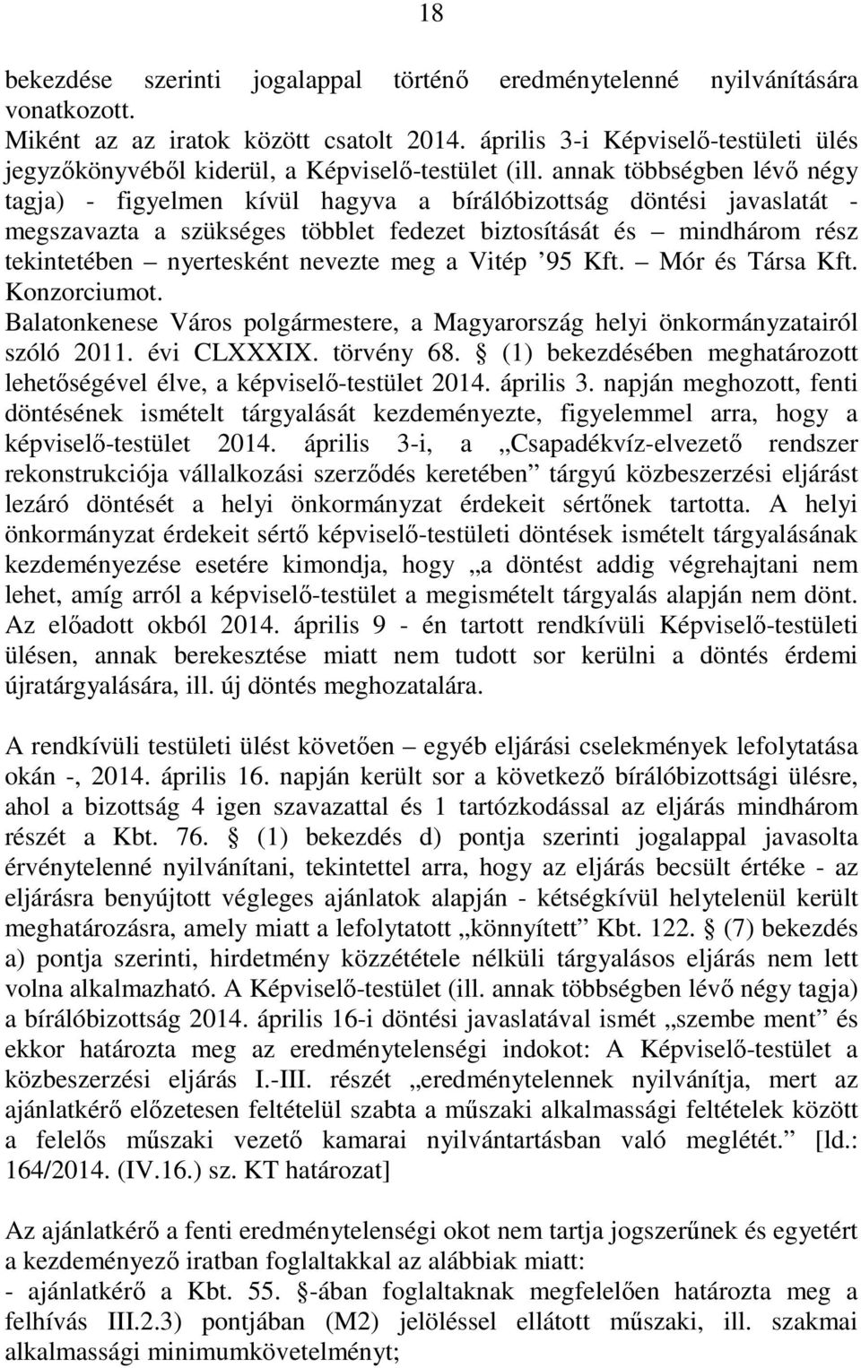 annak többségben lévő négy tagja) - figyelmen kívül hagyva a bírálóbizottság döntési javaslatát - megszavazta a szükséges többlet fedezet biztosítását és mindhárom rész tekintetében nyertesként