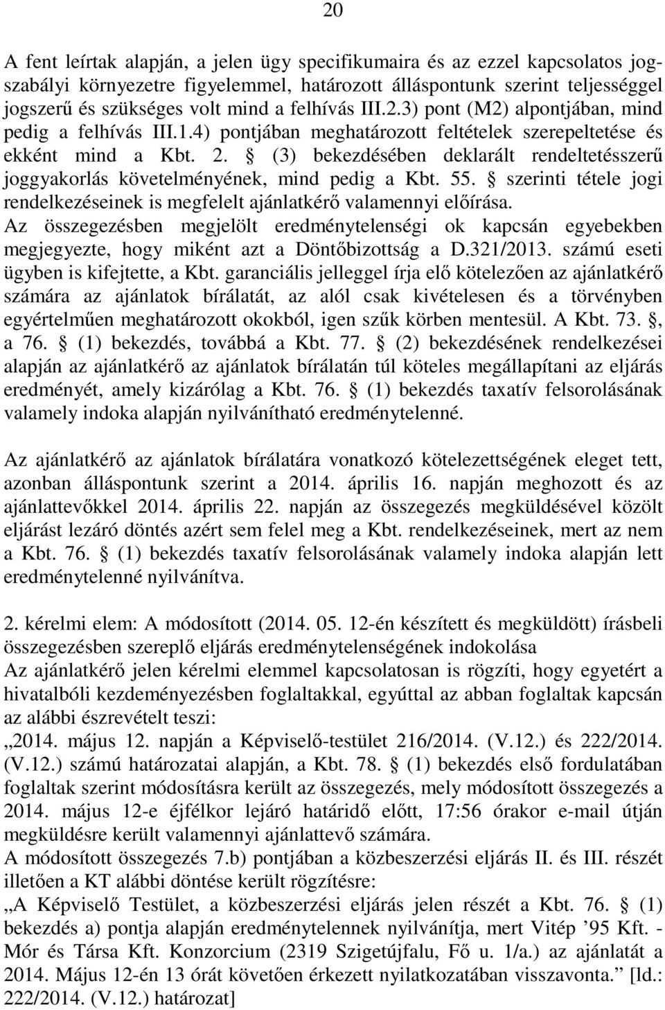 (3) bekezdésében deklarált rendeltetésszerű joggyakorlás követelményének, mind pedig a Kbt. 55. szerinti tétele jogi rendelkezéseinek is megfelelt ajánlatkérő valamennyi előírása.