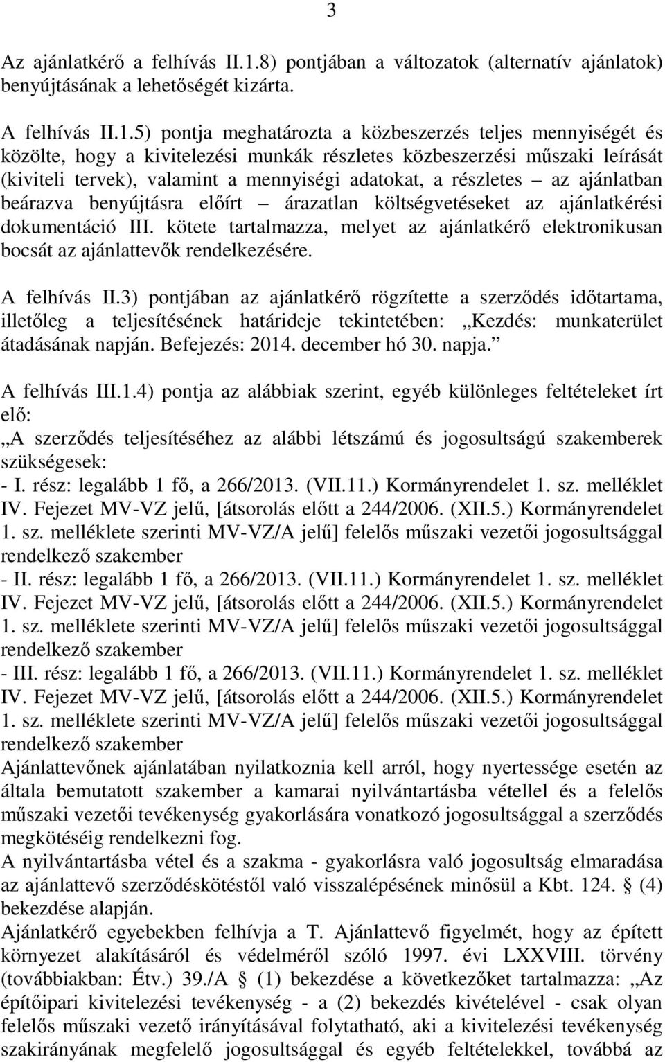 5) pontja meghatározta a közbeszerzés teljes mennyiségét és közölte, hogy a kivitelezési munkák részletes közbeszerzési műszaki leírását (kiviteli tervek), valamint a mennyiségi adatokat, a részletes