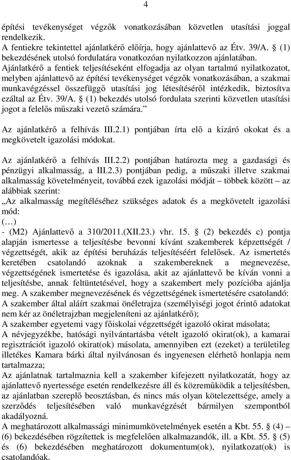 Ajánlatkérő a fentiek teljesítéseként elfogadja az olyan tartalmú nyilatkozatot, melyben ajánlattevő az építési tevékenységet végzők vonatkozásában, a szakmai munkavégzéssel összefüggő utasítási jog