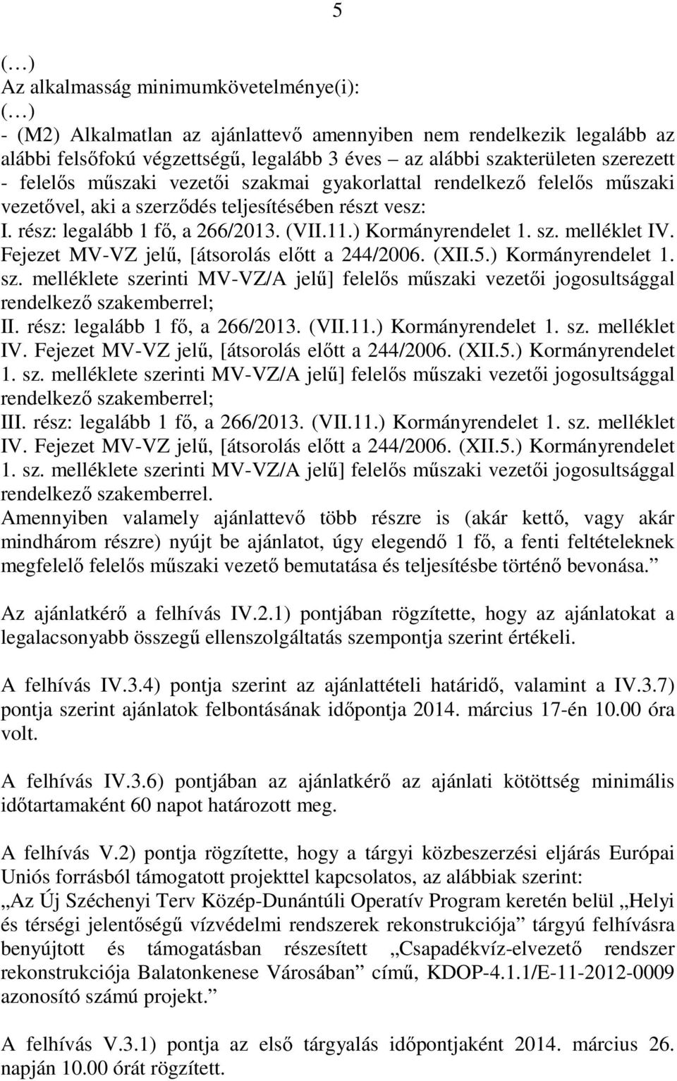 ) Kormányrendelet 1. sz. melléklet IV. Fejezet MV-VZ jelű, [átsorolás előtt a 244/2006. (XII.5.) Kormányrendelet 1. sz. melléklete szerinti MV-VZ/A jelű] felelős műszaki vezetői jogosultsággal rendelkező szakemberrel; II.