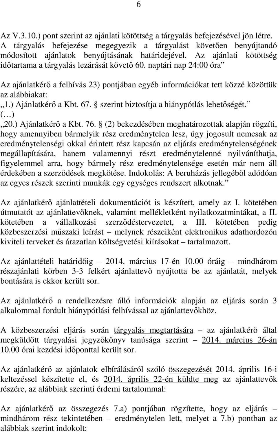 naptári nap 24:00 óra Az ajánlatkérő a felhívás 23) pontjában egyéb információkat tett közzé közöttük az alábbiakat: 1.) Ajánlatkérő a Kbt. 67. szerint biztosítja a hiánypótlás lehetőségét. ( ) 20.