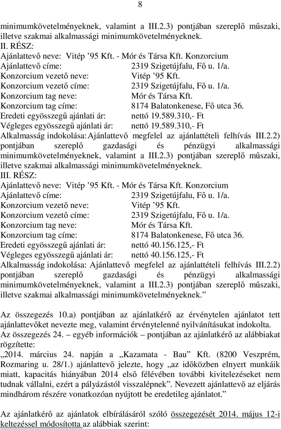 Konzorcium tag címe: 8174 Balatonkenese, Fő utca 36. Eredeti egyösszegű ajánlati ár: nettó 19.589.310,- Ft Végleges egyösszegű ajánlati ár: nettó 19.589.310,- Ft Alkalmasság indokolása: Ajánlattevő megfelel az ajánlattételi felhívás III.