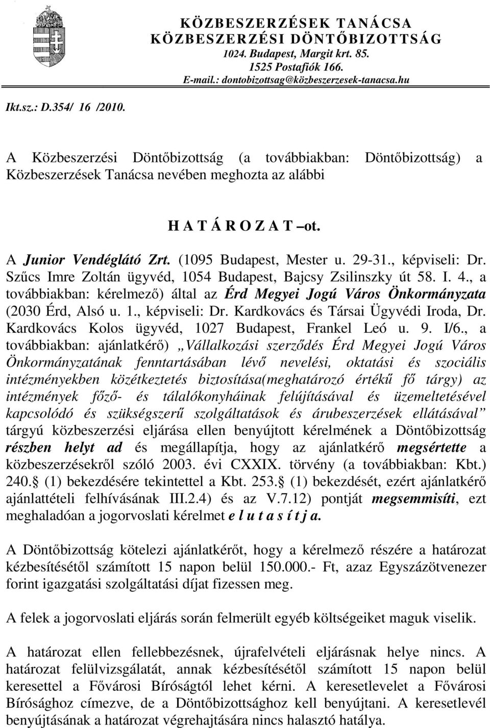 , képviseli: Dr. Szűcs Imre Zoltán ügyvéd, 1054 Budapest, Bajcsy Zsilinszky út 58. I. 4., a továbbiakban: kérelmező) által az Érd Megyei Jogú Város Önkormányzata (2030 Érd, Alsó u. 1., képviseli: Dr. Kardkovács és Társai Ügyvédi Iroda, Dr.