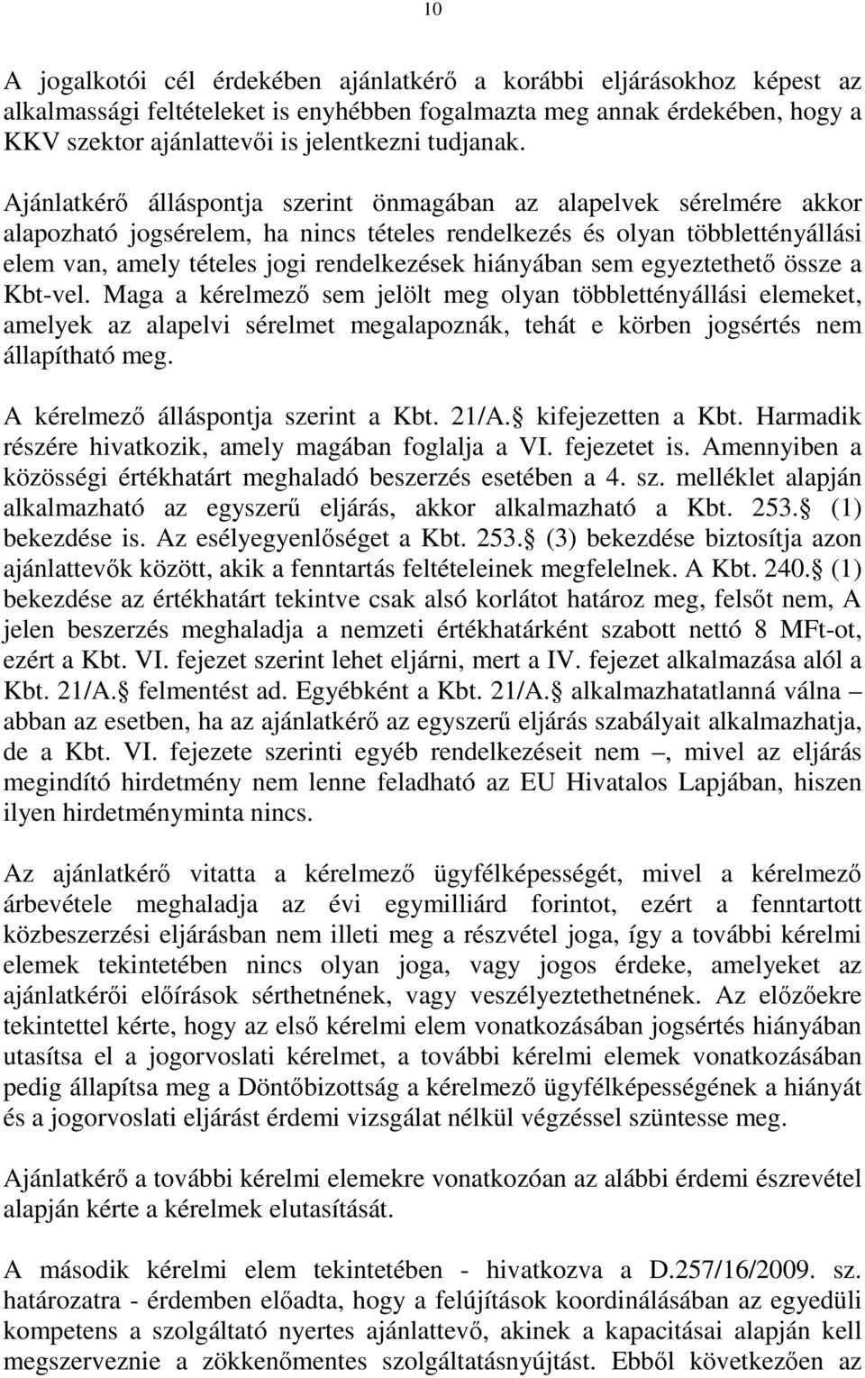 Ajánlatkérő álláspontja szerint önmagában az alapelvek sérelmére akkor alapozható jogsérelem, ha nincs tételes rendelkezés és olyan többlettényállási elem van, amely tételes jogi rendelkezések