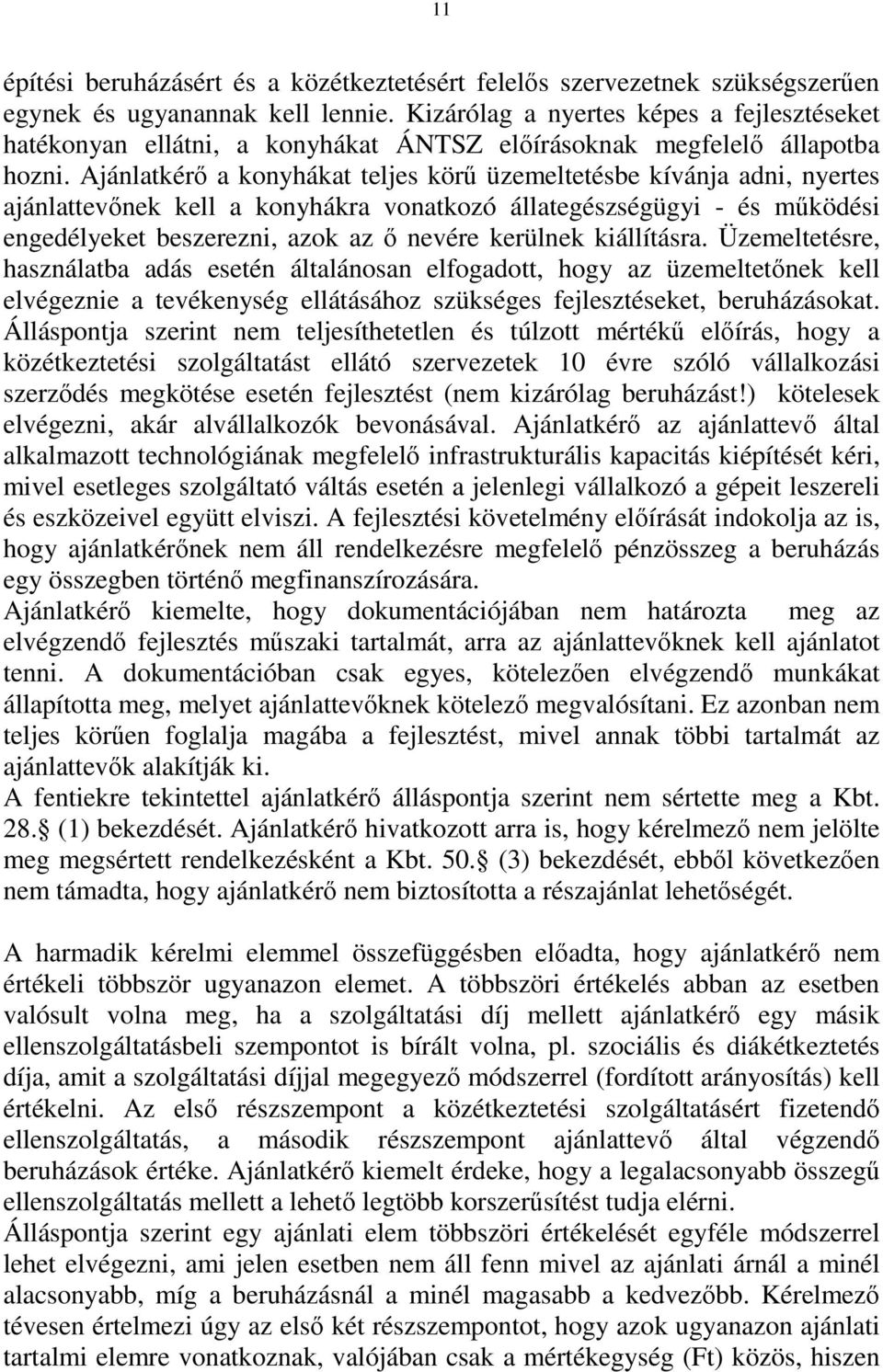 Ajánlatkérő a konyhákat teljes körű üzemeltetésbe kívánja adni, nyertes ajánlattevőnek kell a konyhákra vonatkozó állategészségügyi - és működési engedélyeket beszerezni, azok az ő nevére kerülnek