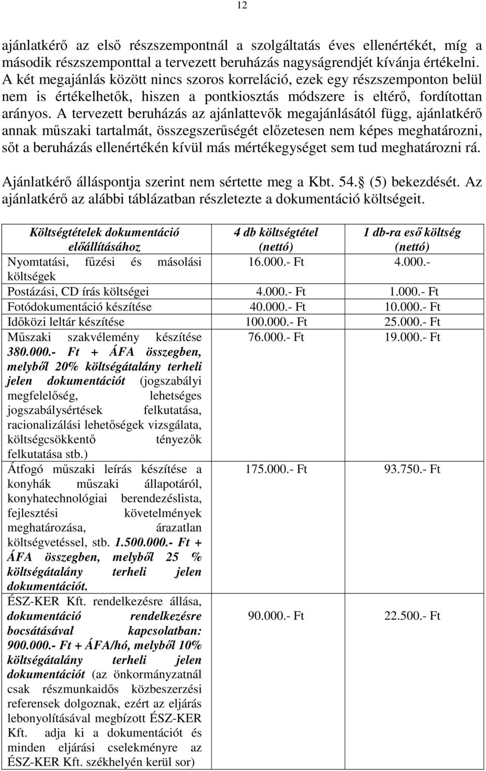 A tervezett beruházás az ajánlattevők megajánlásától függ, ajánlatkérő annak műszaki tartalmát, összegszerűségét előzetesen nem képes meghatározni, sőt a beruházás ellenértékén kívül más