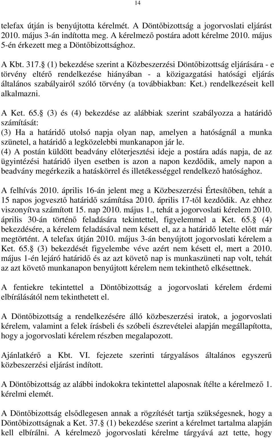 (1) bekezdése szerint a Közbeszerzési Döntőbizottság eljárására - e törvény eltérő rendelkezése hiányában - a közigazgatási hatósági eljárás általános szabályairól szóló törvény (a továbbiakban: Ket.