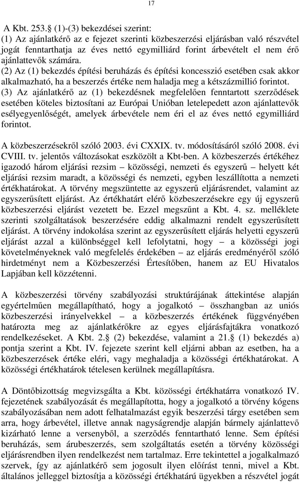 számára. (2) Az (1) bekezdés építési beruházás és építési koncesszió esetében csak akkor alkalmazható, ha a beszerzés értéke nem haladja meg a kétszázmillió forintot.