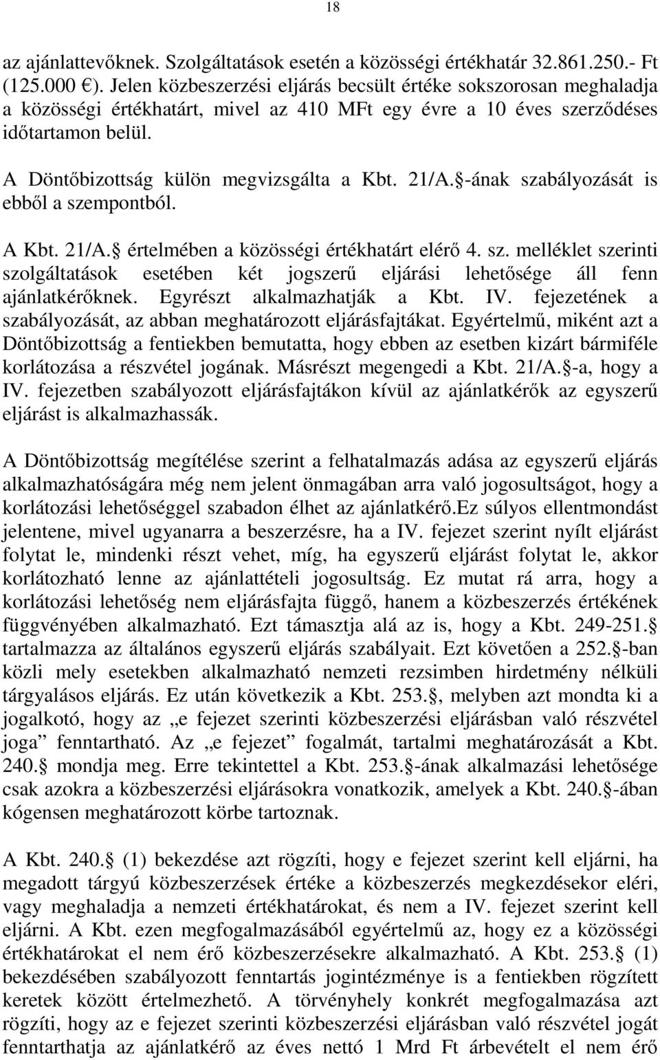 21/A. -ának szabályozását is ebből a szempontból. A Kbt. 21/A. értelmében a közösségi értékhatárt elérő 4. sz. melléklet szerinti szolgáltatások esetében két jogszerű eljárási lehetősége áll fenn ajánlatkérőknek.