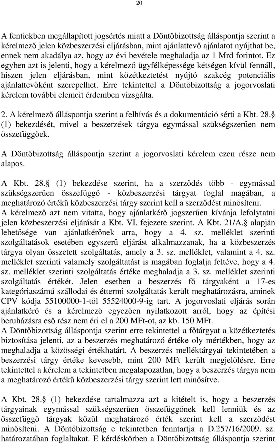 Ez egyben azt is jelenti, hogy a kérelmező ügyfélképessége kétségen kívül fennáll, hiszen jelen eljárásban, mint közétkeztetést nyújtó szakcég potenciális ajánlattevőként szerepelhet.